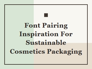 Clean Beauty Font Pairings for Sustainable Cosmetics Packaging