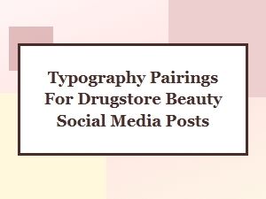 Best Typography Pairings for Drugstore Beauty Social Media Posts