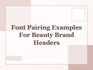 Font Pairing Examples for Beauty Brand Headers: Skincare Typography Combos
