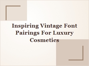 Inspiring Vintage Font Pairings for Luxury Cosmetics Branding